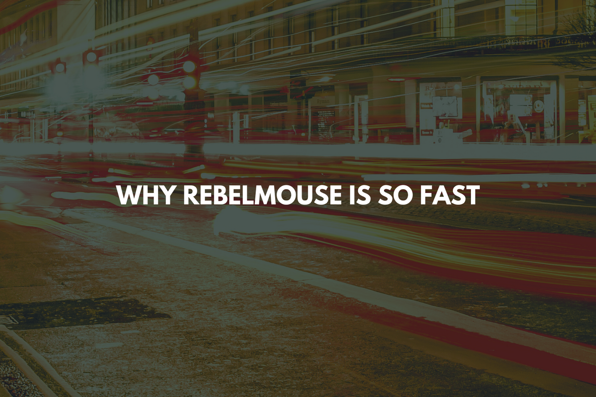 Why RebelMouse Is so Fast